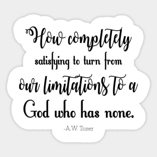 How completely satisfying to turn from our limitations to a God who has none. -A.W. Tozer Sticker